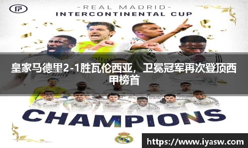 皇家马德里2-1胜瓦伦西亚，卫冕冠军再次登顶西甲榜首