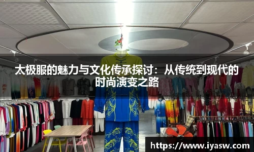 太极服的魅力与文化传承探讨：从传统到现代的时尚演变之路