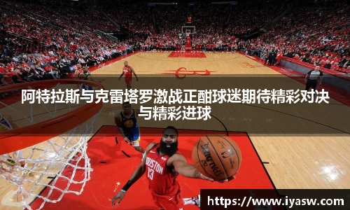 阿特拉斯与克雷塔罗激战正酣球迷期待精彩对决与精彩进球