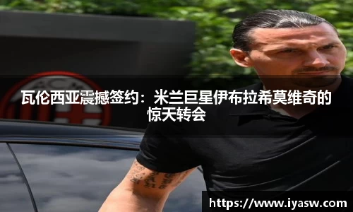 瓦伦西亚震撼签约：米兰巨星伊布拉希莫维奇的惊天转会